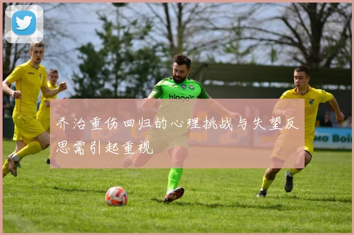 乔治重伤回归的心理挑战与失望反思需引起重视